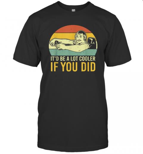 It'd Be A Lot Cooler If You Did Vintage Gift Retro It'd Be A Lot Cooler If You Did Vintage Gift Retro