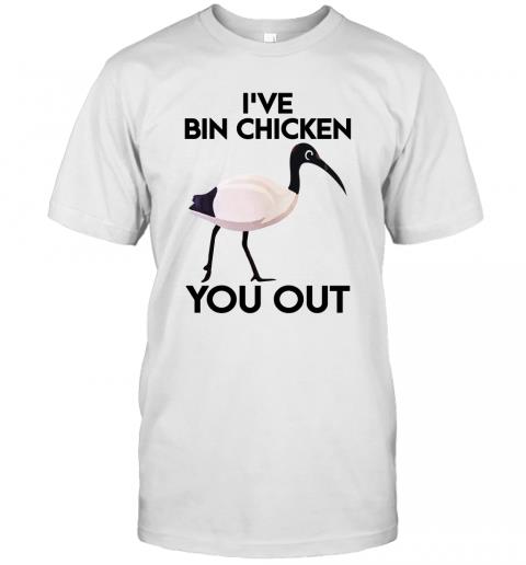 I've Bin Chicken T-Shirt I've Bin Chicken T-Shirt