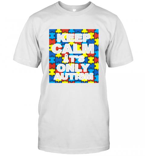 Keep Calm It's Only Autism Awareness Custom Graphic Print