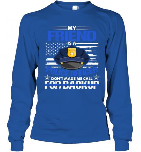 My Friend Is A Police Officer Dont Make Mr Call For Backup 4 » Cool Gifts for You - Mfamilygift My Friend Is A Police Officer Dont Make Mr Call For Backup 4