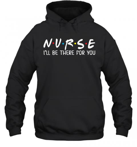 Nurse I'll Be There For You Junior Tops Teen Girls Hoodie Nurse I'll Be There For You Junior Tops Teen Girls Hoodie