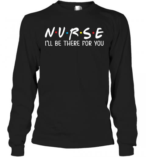 Nurse I'll Be There For You Junior Tops Teen Girls Long Sleeve
