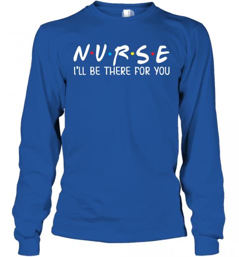 Nurse Ill Be There For You Junior Tops Teen Girls Long Sleeve 5 » Cool Gifts for You - Mfamilygift Nurse Ill Be There For You Junior Tops Teen Girls Long Sleeve 5