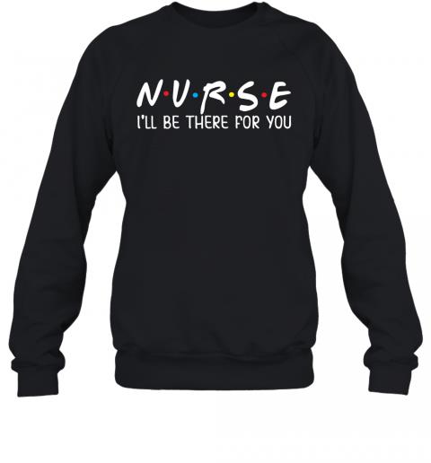 Nurse I'll Be There For You Junior Tops Teen Girls Sweater Nurse I'll Be There For You Junior Tops Teen Girls Sweater