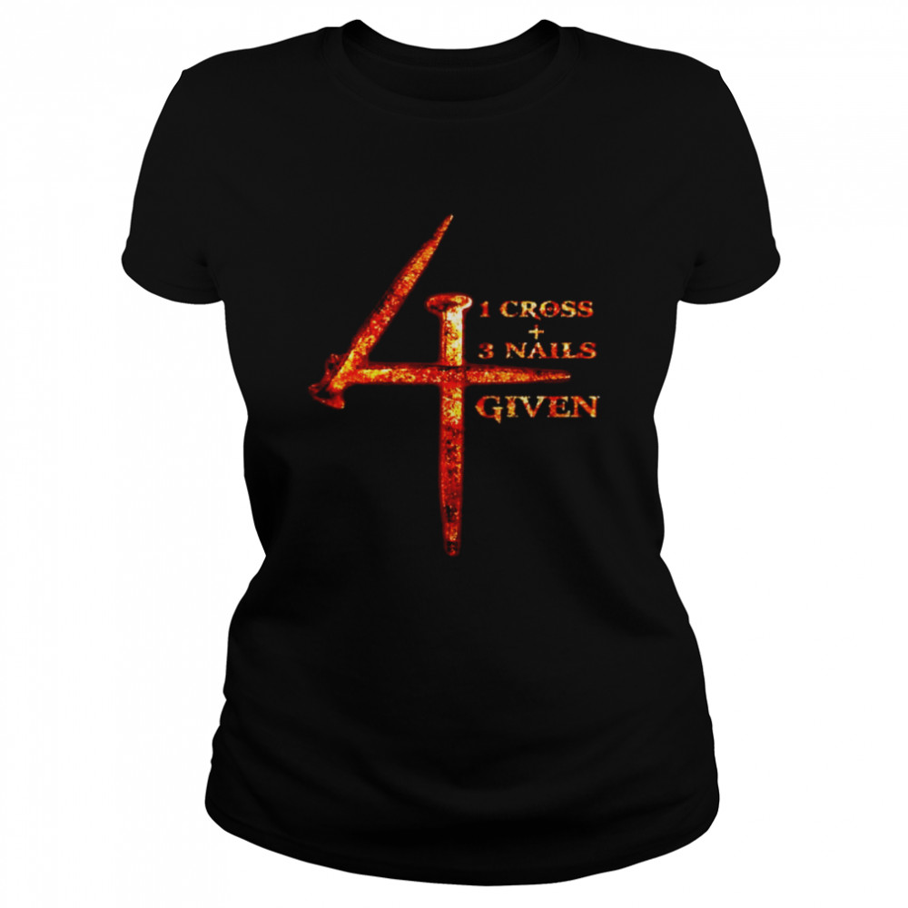 1 Cross 3 Nails 4 Given Jesus Christs Shirt 1 » Cool Gifts for You - Mfamilygift 1 Cross 3 Nails 4 Given Jesus Christs Shirt 1