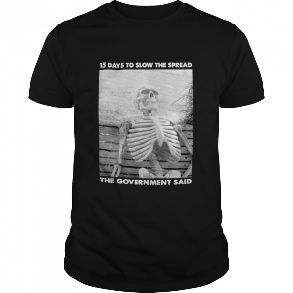 15 Days To Slow The Spread Government Said Skeleton Shirt