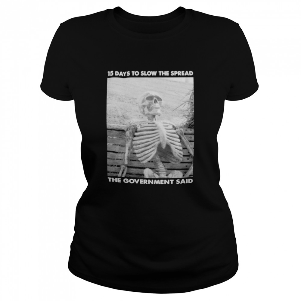 15 Days To Slow The Spread Government Said Skeleton Shirt 1 » Cool Gifts for You - Mfamilygift 15 Days To Slow The Spread Government Said Skeleton Shirt 1