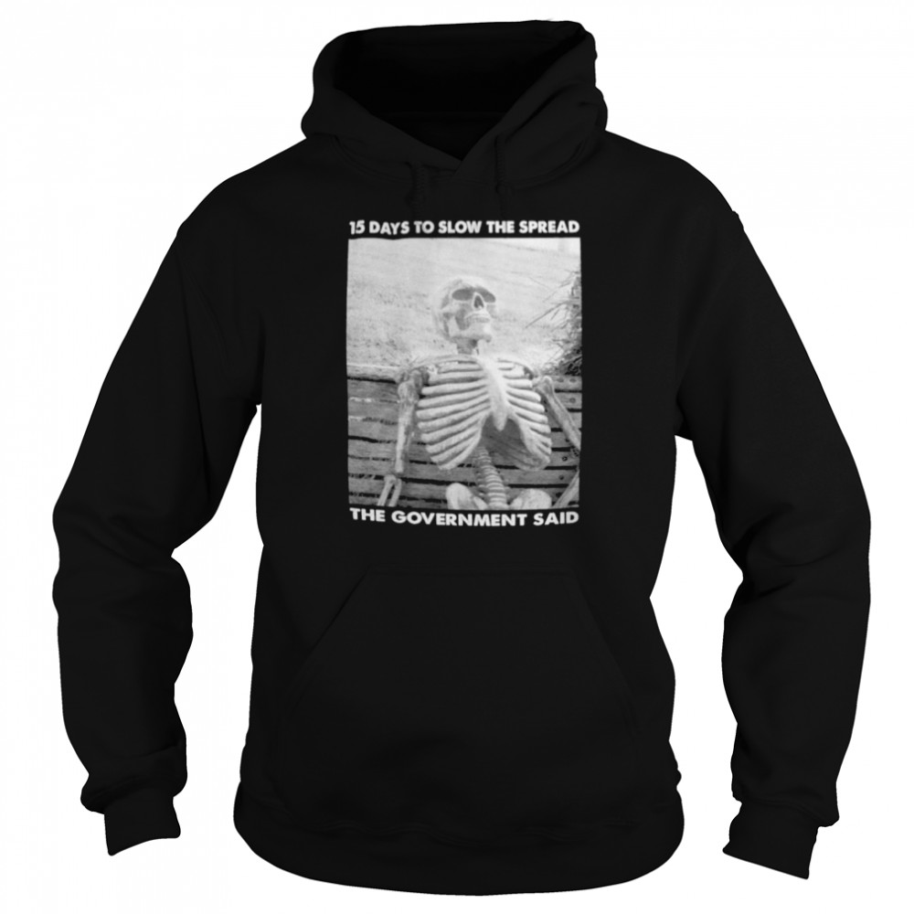 15 Days To Slow The Spread Government Said Skeleton Shirt 4 » Cool Gifts for You - Mfamilygift 15 Days To Slow The Spread Government Said Skeleton Shirt 4