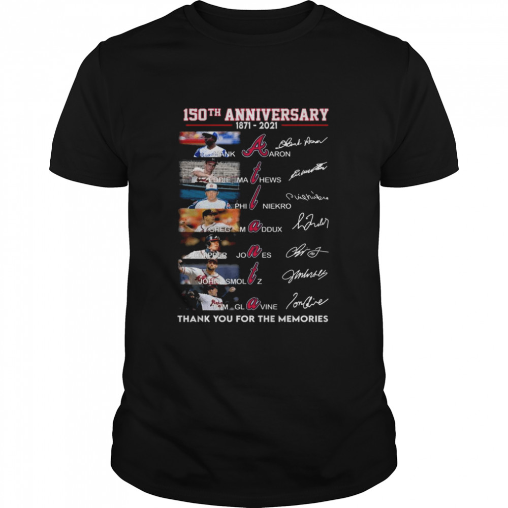 150 Years 1871 2021 Of The Atlanta Braves Signatures Thank You For The Memories Shirt