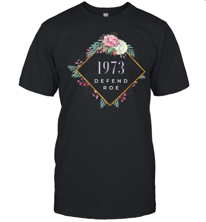1973 Defend Roe V Wade Feminist Pro Choice Abortion Rights Shirt