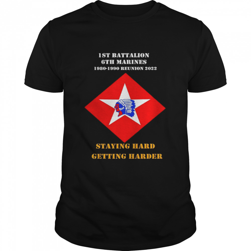 1St Battalion 6Th Marines 1980 1990 Reunion 2022 Staying Hard Getting Harder Shirt