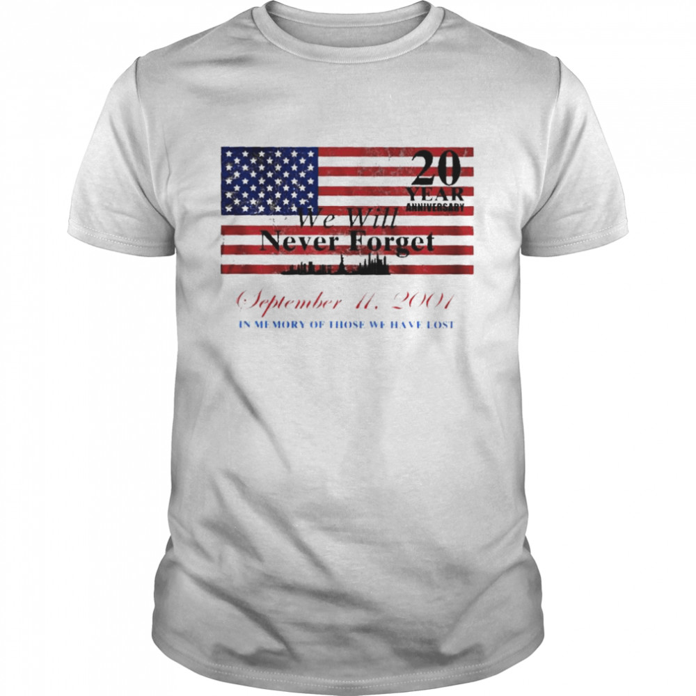 20 Years Anniversary We Will Never Forget September 11 2001 In Memory Of Those We Have Lost Shirt