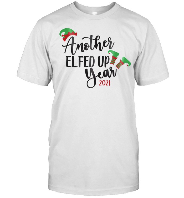 2021 Christmas Shirt Another Elfed Up Year Funny Holiday Shirt 2021 Christmas Shirt Another Elfed Up Year Funny Holiday Shirt