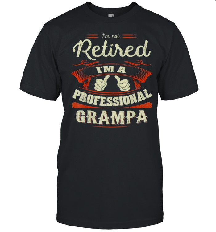 2021 I’M Not Retired I’M Professional Grampa Funny Gift For Men T-Shirt