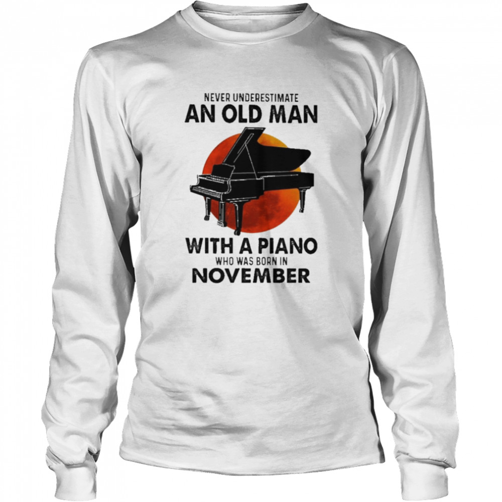 2021 Never Underestimate An Old Man With A Piano Who Was Born In November Shirt 2 » Cool Gifts for You - Mfamilygift 2021 Never Underestimate An Old Man With A Piano Who Was Born In November Shirt 2