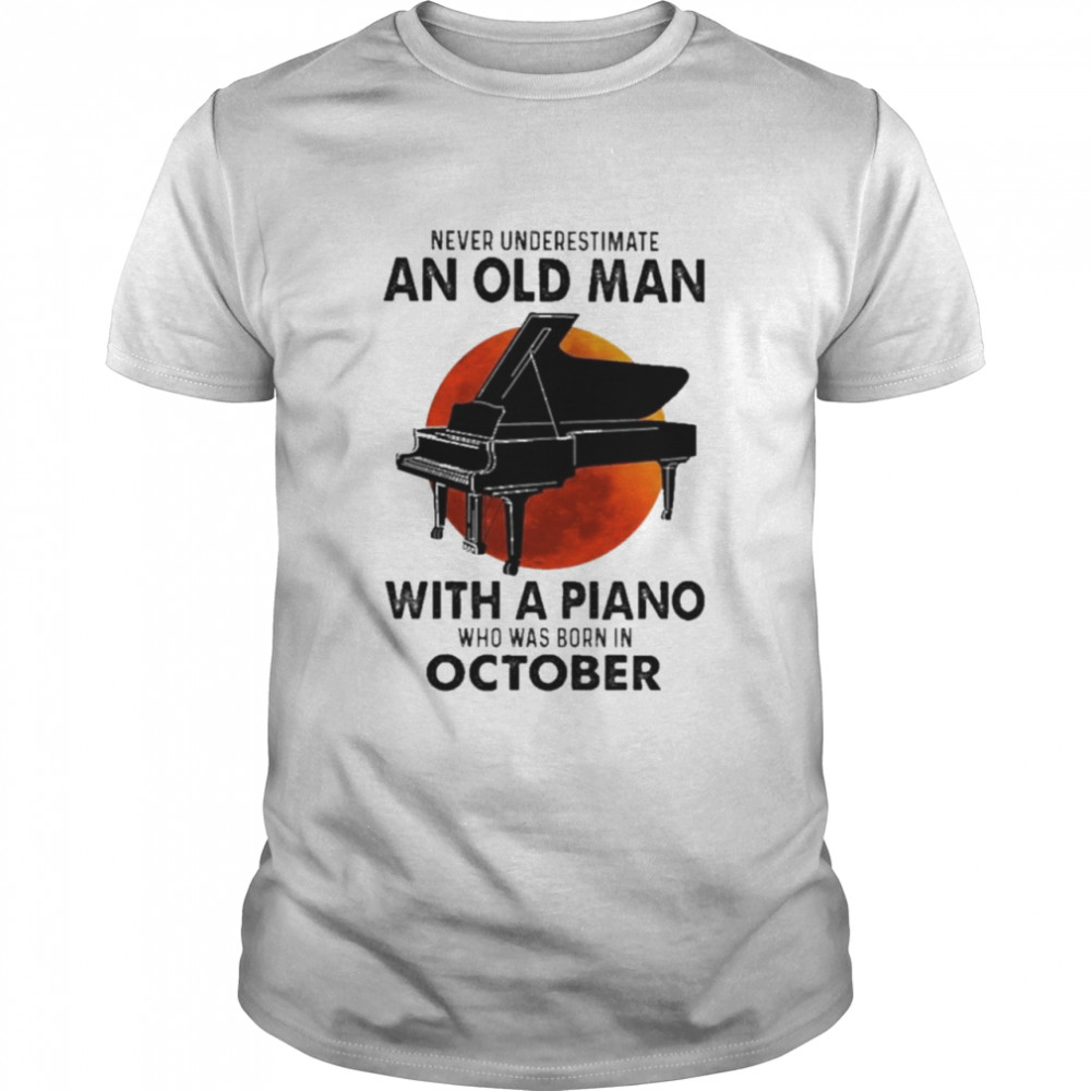 2021 Never Underestimate An Old Man With A Piano Who Was Born In October Shirt 2021 Never Underestimate An Old Man With A Piano Who Was Born In October Shirt