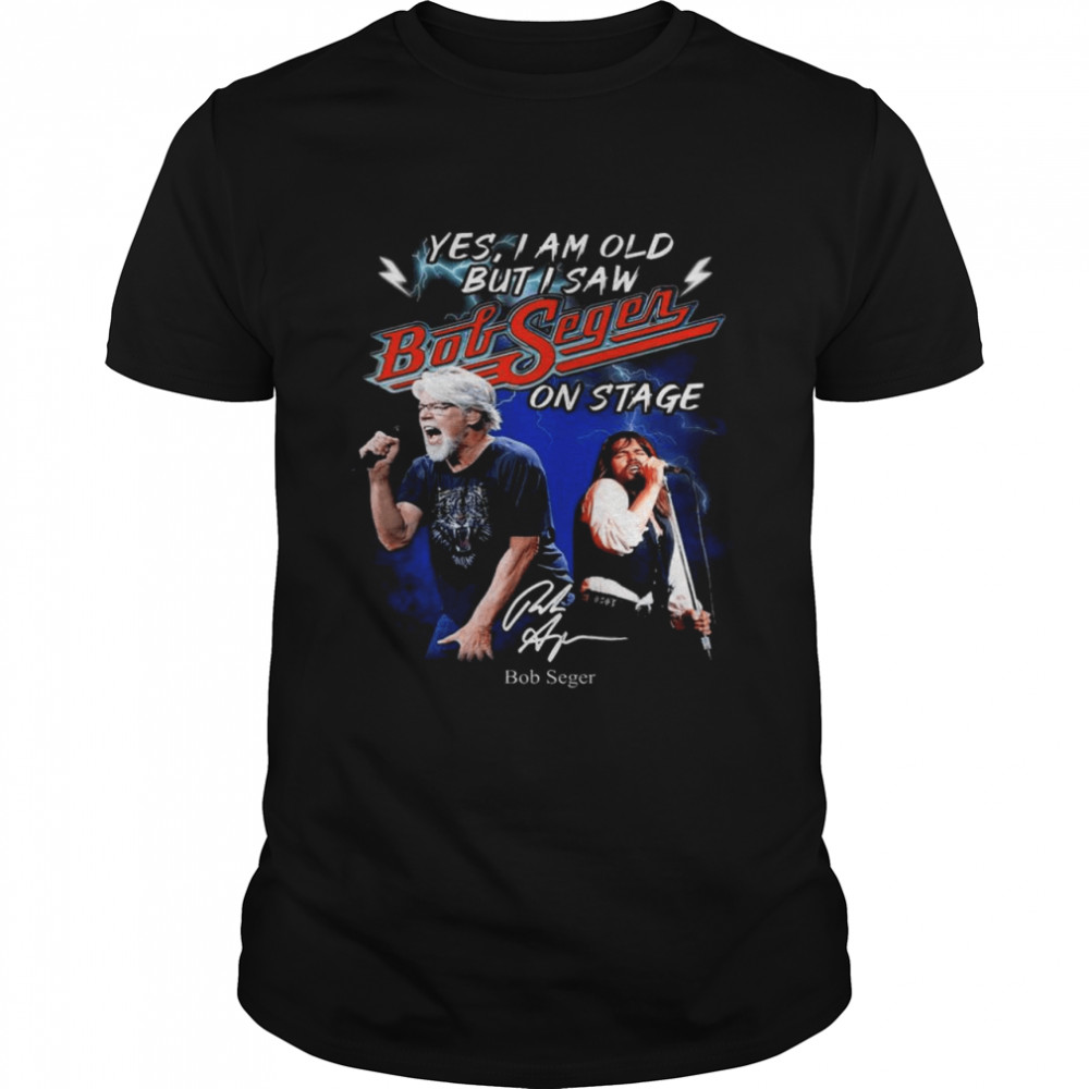 2021 Yes I Am Old But I Saw Bob Seger On Stage Signature Shirt 2021 Yes I Am Old But I Saw Bob Seger On Stage Signature Shirt