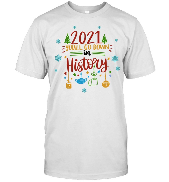 2021 Youll Go Down In History Christmas Shirt 2021 Youll Go Down In History Christmas Shirt