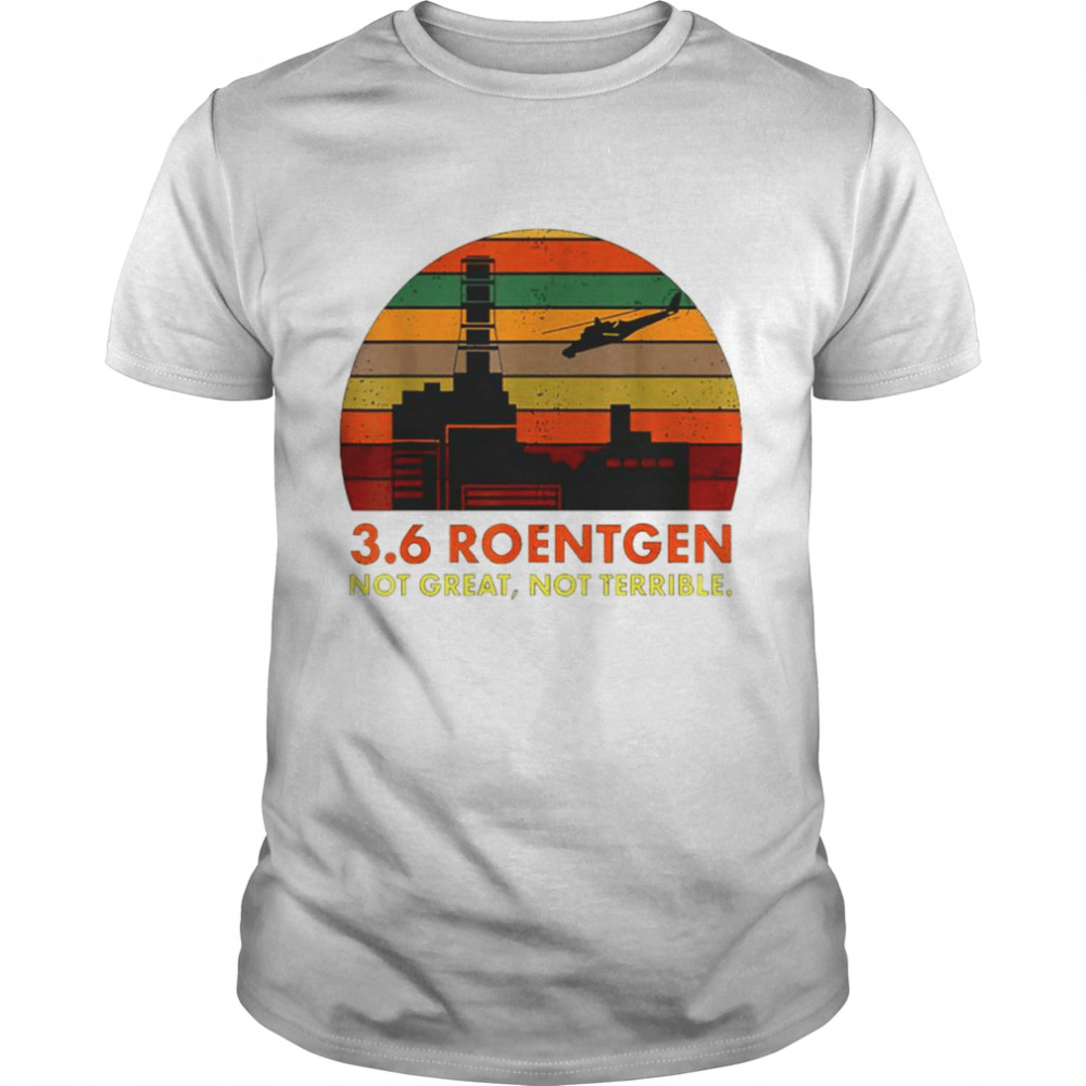 3.6 Roentgen Not Great Not Terrible Vintage 2021 Shirt