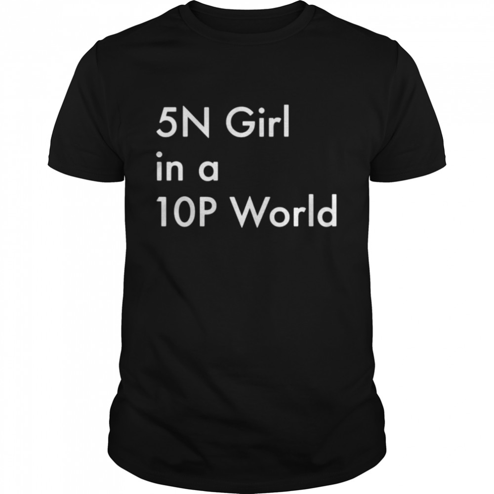 5N Girl In A 10P World Shirt 5N Girl In A 10P World Shirt