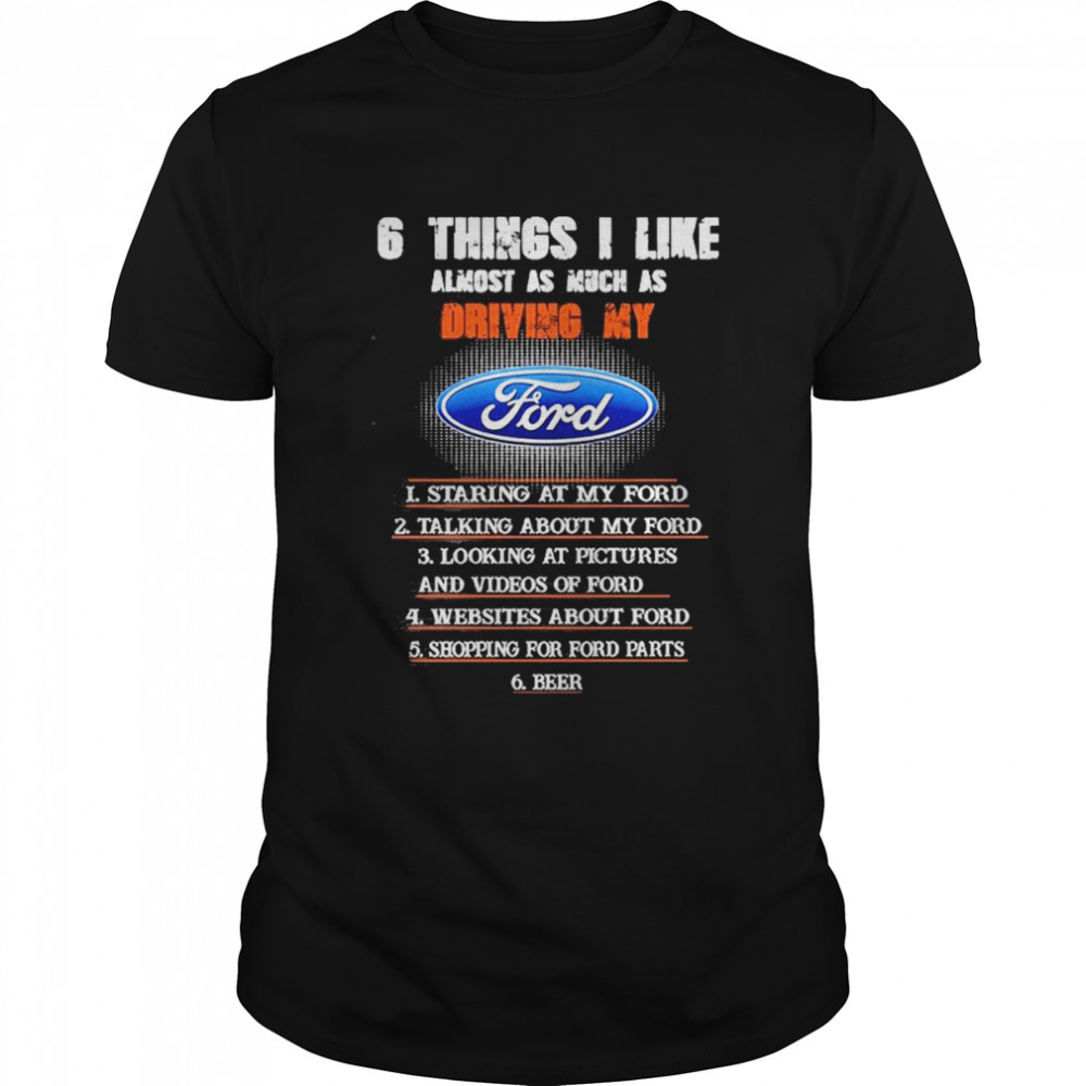 6 Things I Like Almost As Much As Driving My Ford Shirt 6 Things I Like Almost As Much As Driving My Ford Shirt