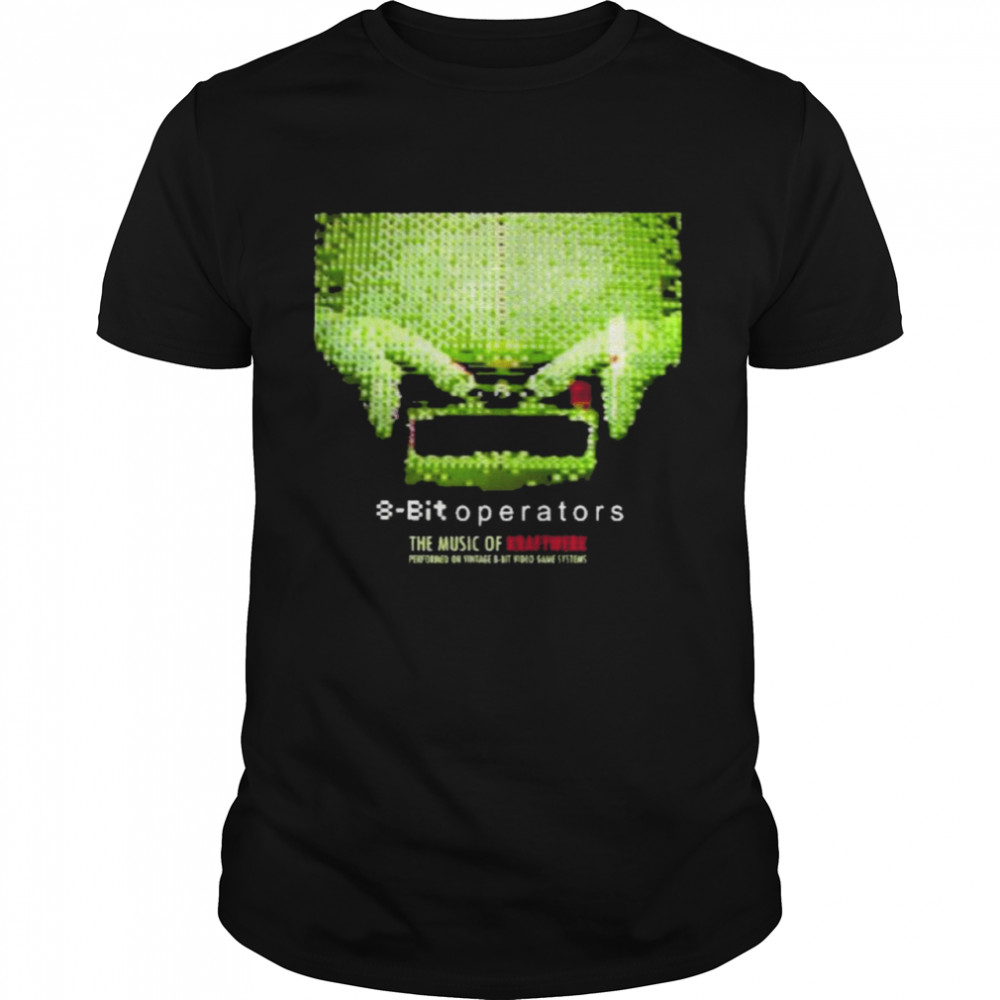 8 Bit Operators The Music Of Kraftwerk Shirt 8 Bit Operators The Music Of Kraftwerk Shirt