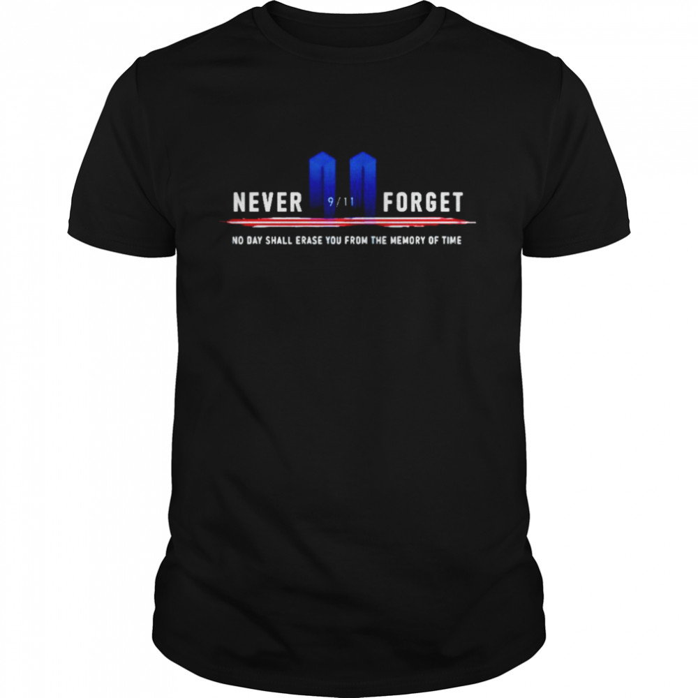 9 11 Never Forget No Day Shall Erase You From The Memory Of Time Shirt 9 11 Never Forget No Day Shall Erase You From The Memory Of Time Shirt