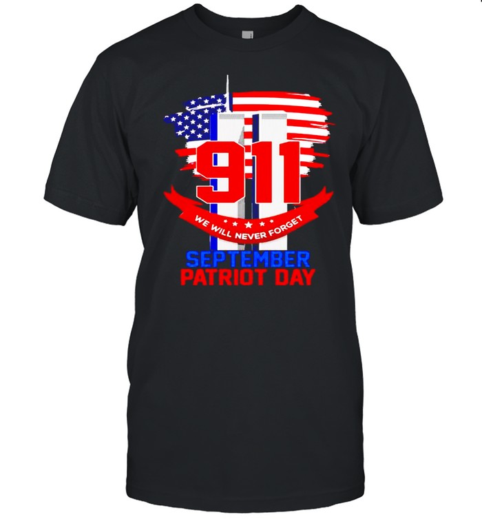 9 11 Never Will Never Forget September Patriot Day Shirt 9 11 Never Will Never Forget September Patriot Day Shirt