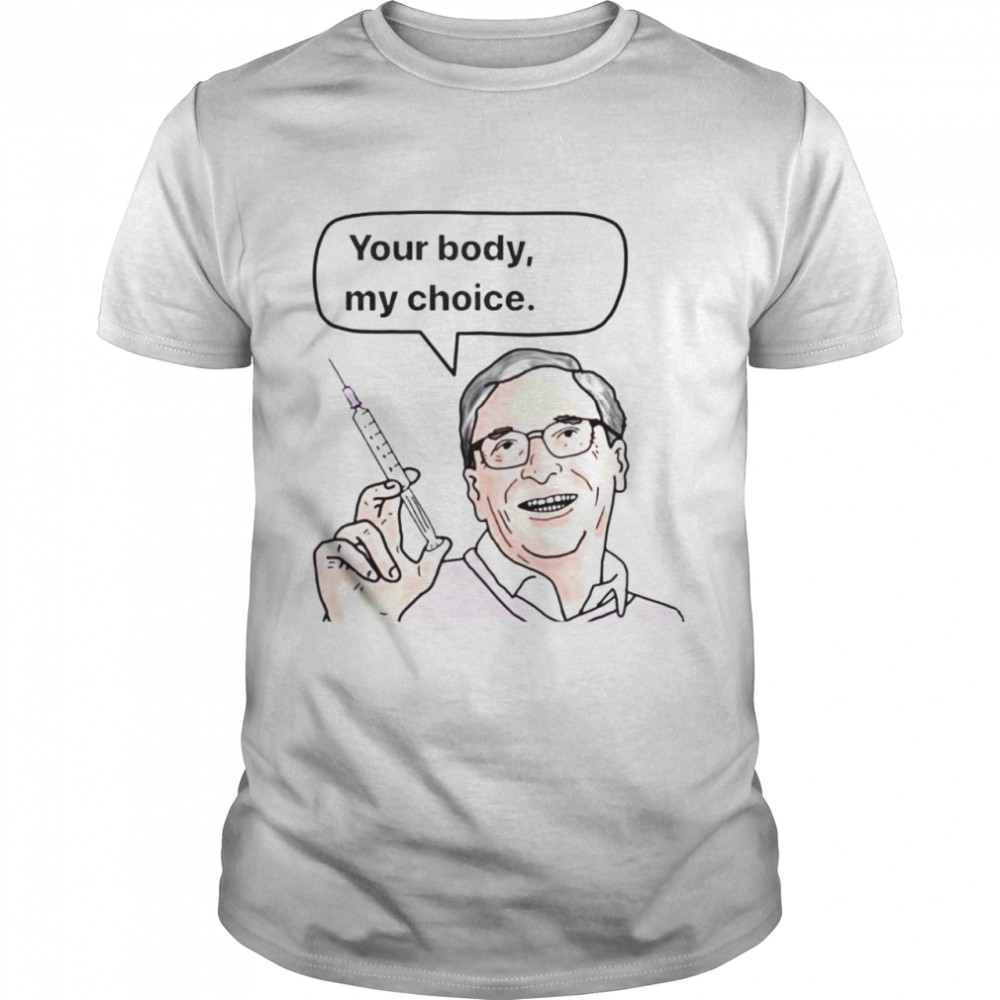 Bill Gates Your Body My Choice Shirt