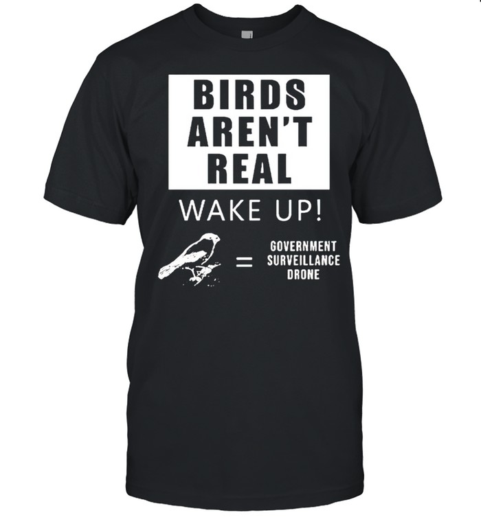 Birds Aren’T Real Wake Up Government Surveillance Drone Shirt