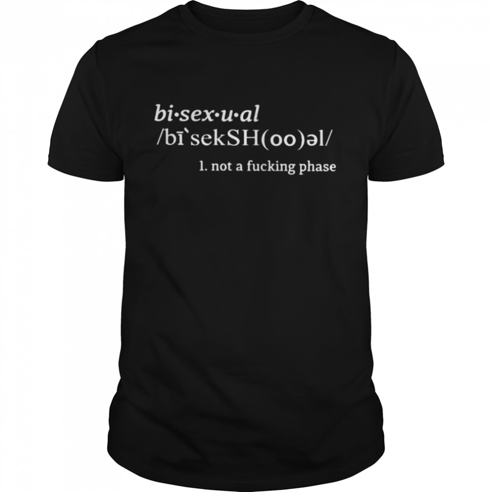 Bisexual Not A Fucking Phase Shirt