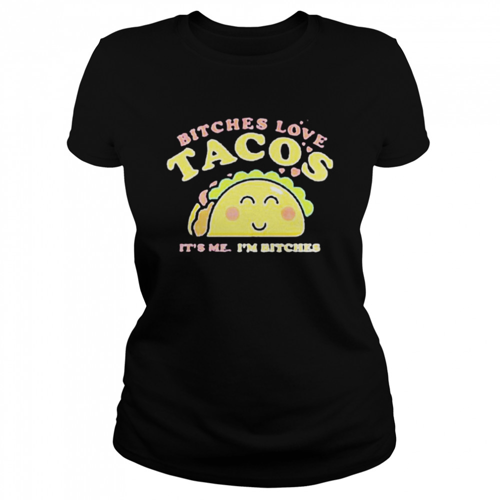 Bitches Love Tacos It’S Me I’M Bitches Shirt 1 » Cool Gifts for You - Mfamilygift Bitches Love Tacos It’S Me I’M Bitches Shirt 1