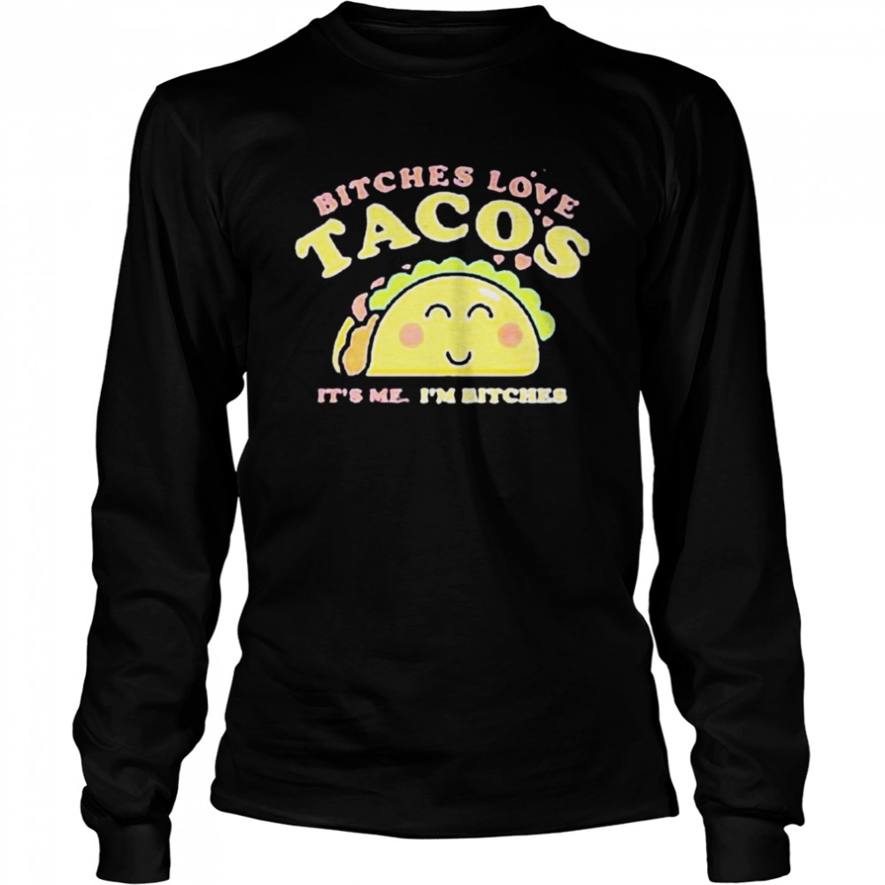 Bitches Love Tacos It’S Me I’M Bitches Shirt 2 » Cool Gifts for You - Mfamilygift Bitches Love Tacos It’S Me I’M Bitches Shirt 2