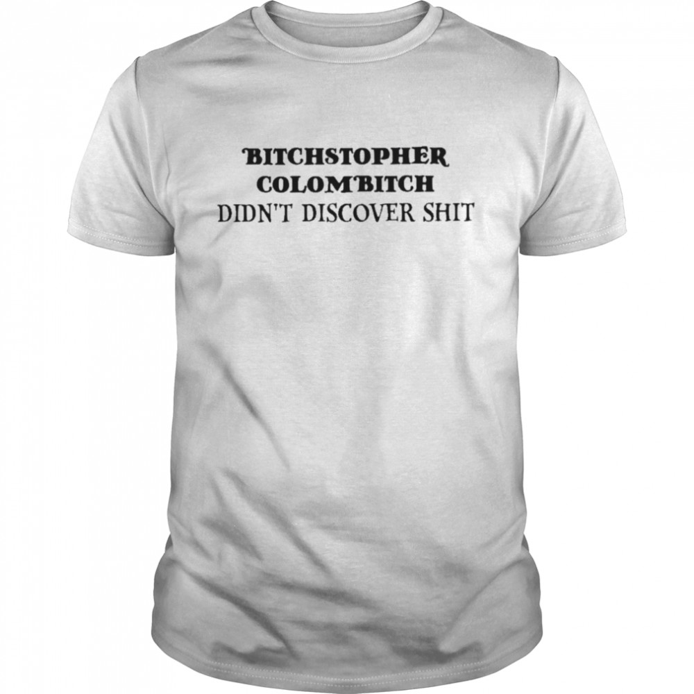Bitchstopher Colombitch Didnt Discover Shit