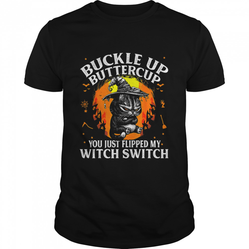 Black Cat Buckle Up Buttercup You Just Flipped My Witch Switch Halloween Shirt