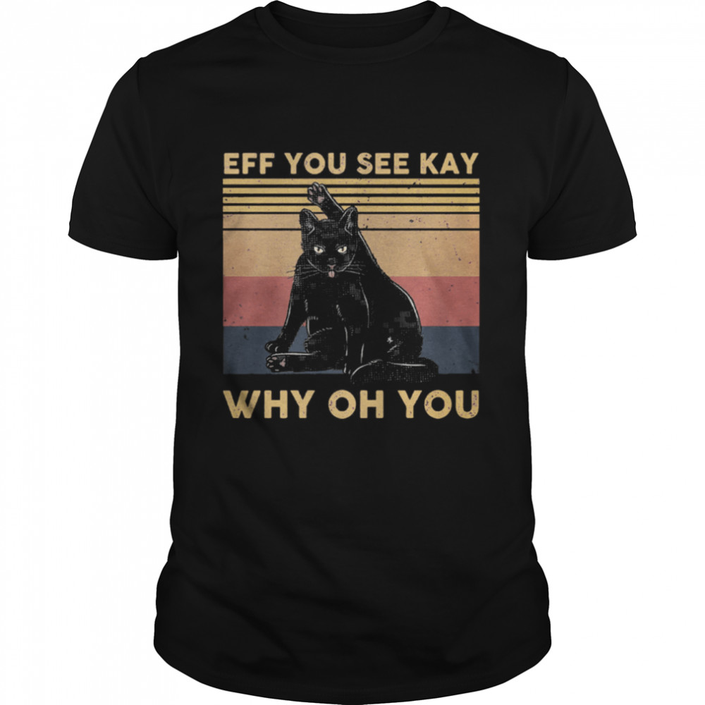Black Cat Eff You See Kay Why Oh You Vintage Retro Shirt