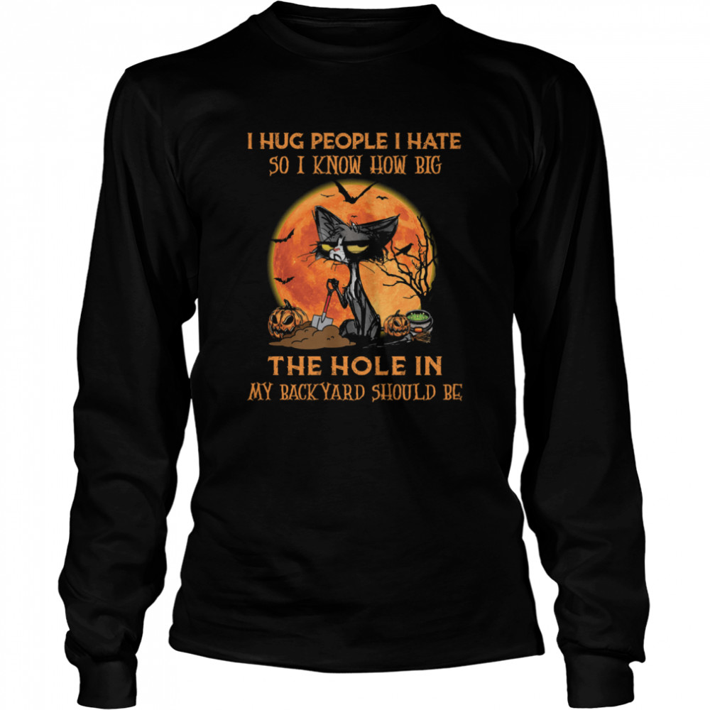 Black Cat I Hug People I Hate So I Know How Big The Hole In My Back Yard Should Be Halloween Shirt 2 » Cool Gifts for You - Mfamilygift Black Cat I Hug People I Hate So I Know How Big The Hole In My Back Yard Should Be Halloween Shirt 2