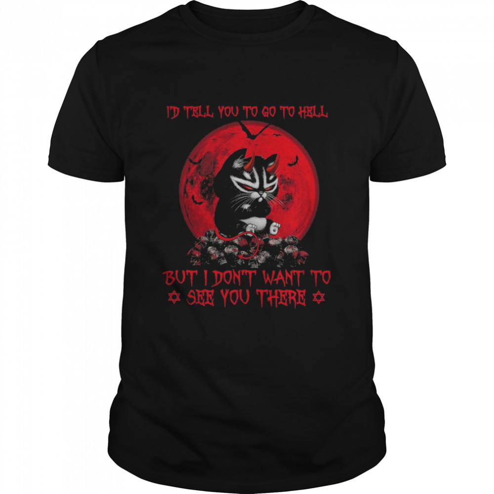 Black Cat Id Tell You Go To Hell But I Dont Want To See You There Shirt