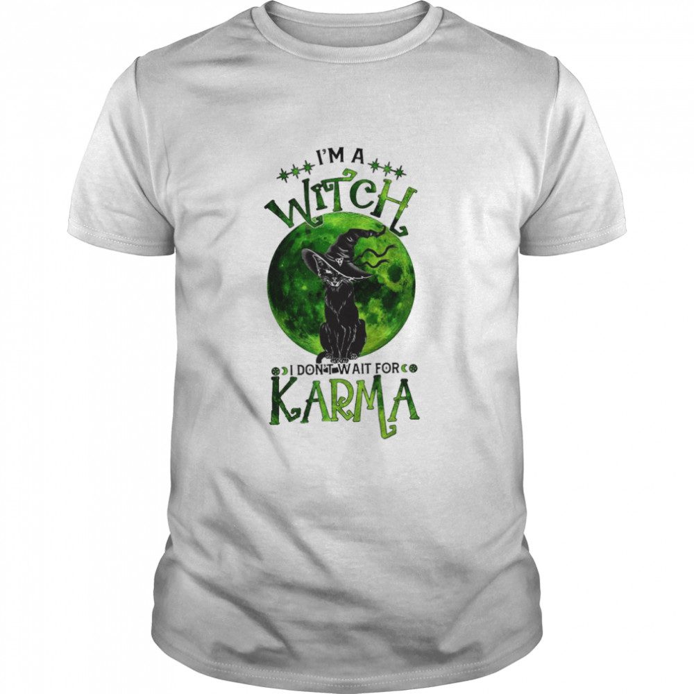 Black Cat Im A Witch I Dont Wait For Karma Shirt