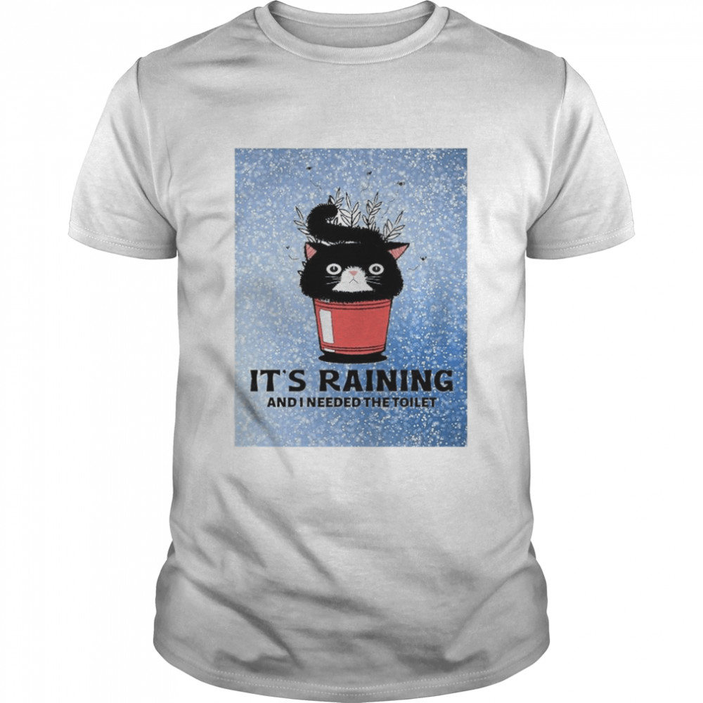 Black Cat It’S Raining And I Needed The Toilet Shirt