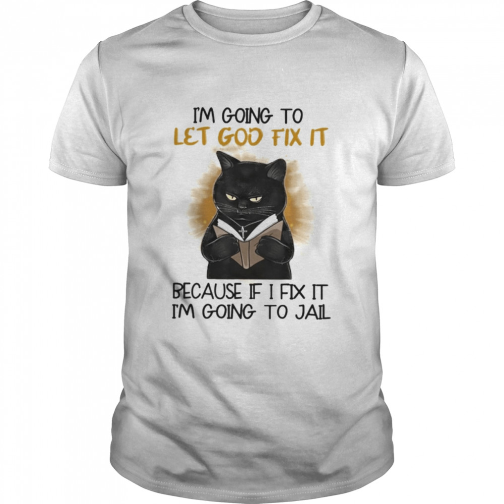 Black Cat Jesus Im Going To Let God Fix It Shirt