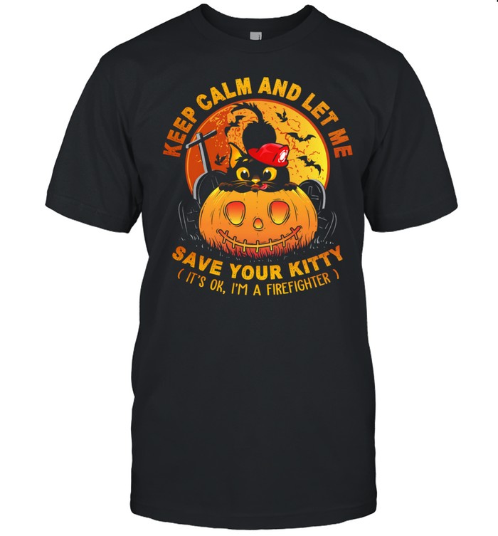 Black Cat Keep Calm And Let Me Save Your Kitty Its Ok Im A Firefighter Halloween Shirt Black Cat Keep Calm And Let Me Save Your Kitty Its Ok Im A Firefighter Halloween Shirt