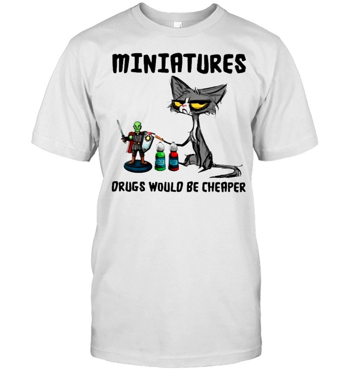 Black Cat Miniatures Drugs Would Be er Shirt Black Cat Miniatures Drugs Would Be er Shirt