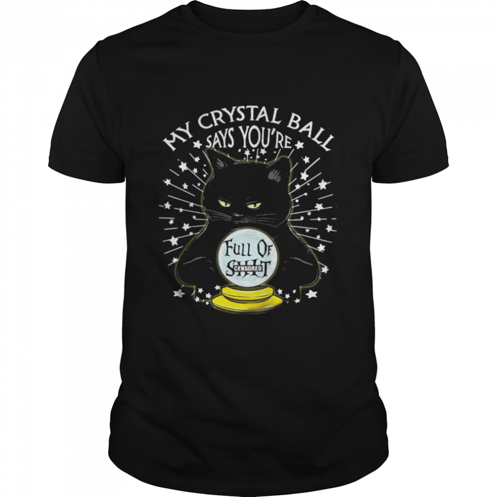 Black Cat My Crystal Ball Says Youre Full Of Shit Shirt