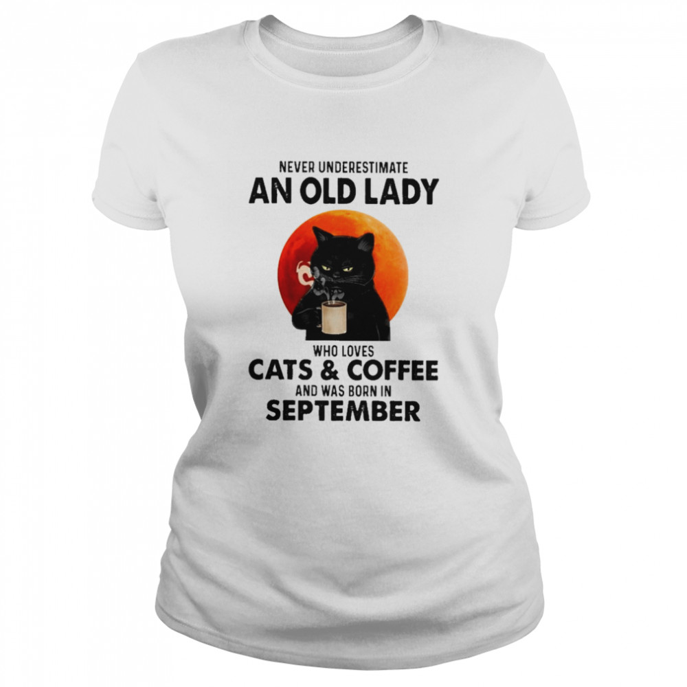 Black Cat Never Underestimate An Old Lady Who Loves Cats And Coffee And Was Born In September Shirt 1 » Cool Gifts for You - Mfamilygift Black Cat Never Underestimate An Old Lady Who Loves Cats And Coffee And Was Born In September Shirt 1