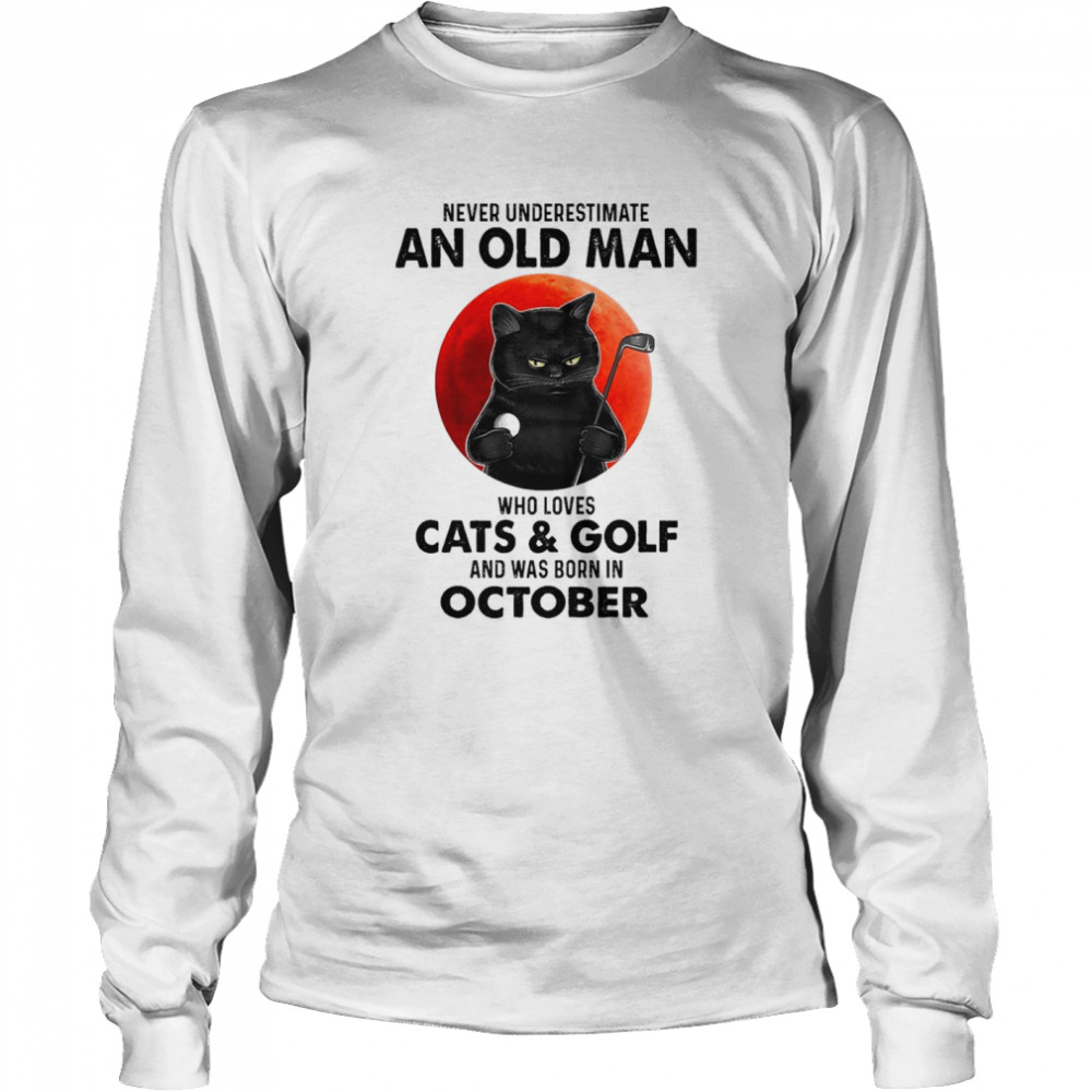 Black Cat Never Underestimate An Old Man Who Loves Cats And Golf And Was Born In October Shirt 2 » Cool Gifts for You - Mfamilygift Black Cat Never Underestimate An Old Man Who Loves Cats And Golf And Was Born In October Shirt 2