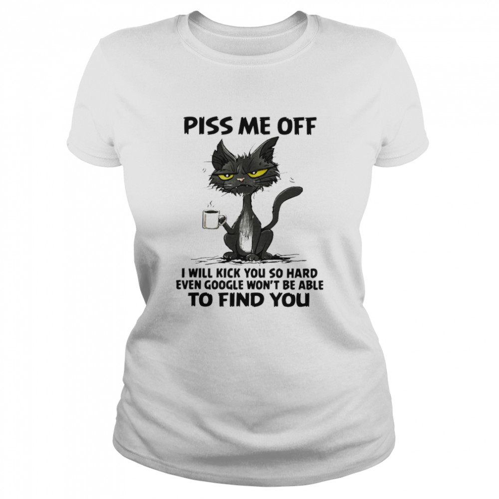 Black Cat Piss Me Off I Will Kick You So Hard Even Google Won’T Be Able To Find You Shirt 1 » Cool Gifts for You - Mfamilygift Black Cat Piss Me Off I Will Kick You So Hard Even Google Won’T Be Able To Find You Shirt 1