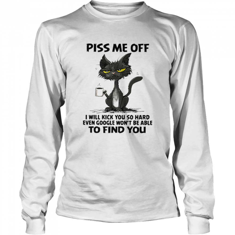 Black Cat Piss Me Off I Will Kick You So Hard Even Google Won’T Be Able To Find You Shirt 2 » Cool Gifts for You - Mfamilygift Black Cat Piss Me Off I Will Kick You So Hard Even Google Won’T Be Able To Find You Shirt 2