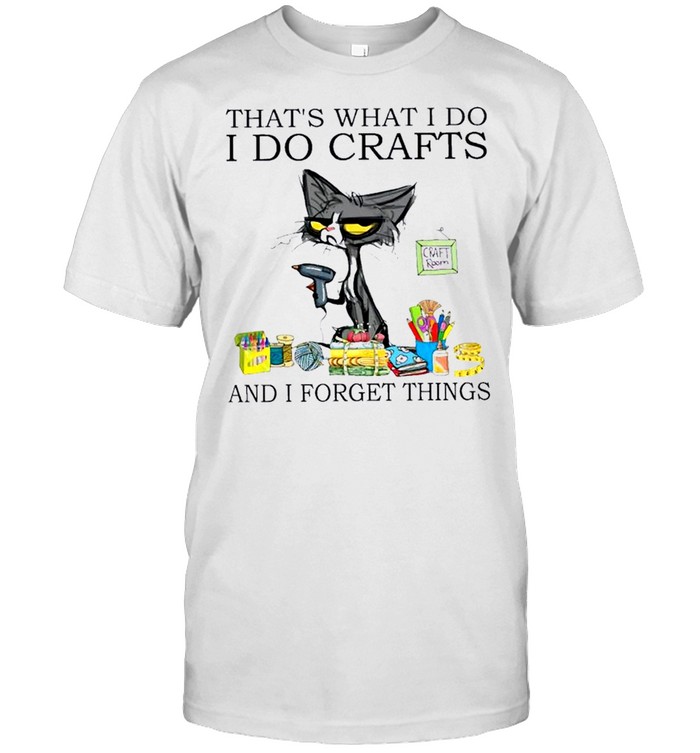 Black Cat That’S What I Do I Do Crafts And I Forget Things Shirt