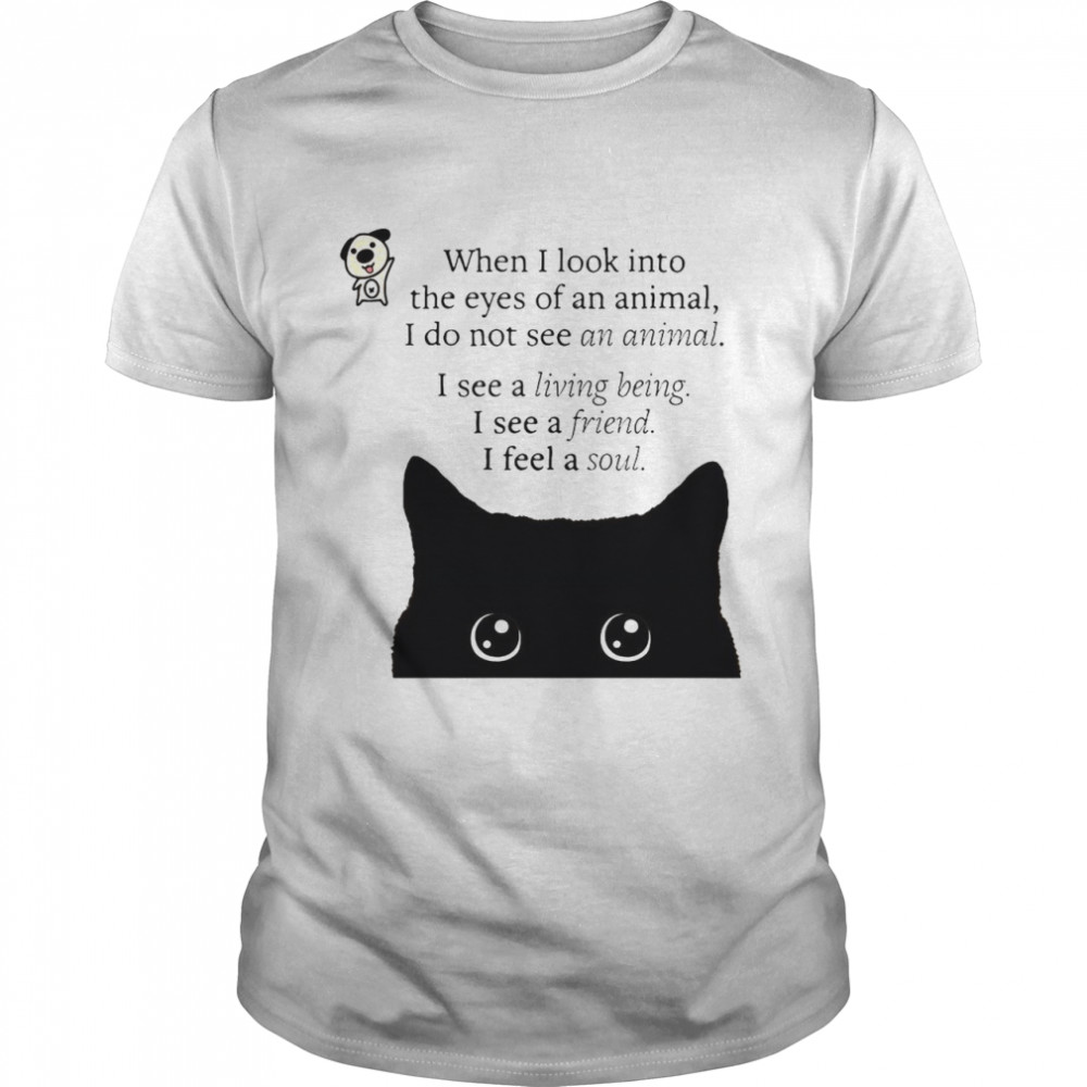 Black Cat When I Look Into The Eyes Of An Animal I Do Not See An Animal I See A Living Being T-Shirt